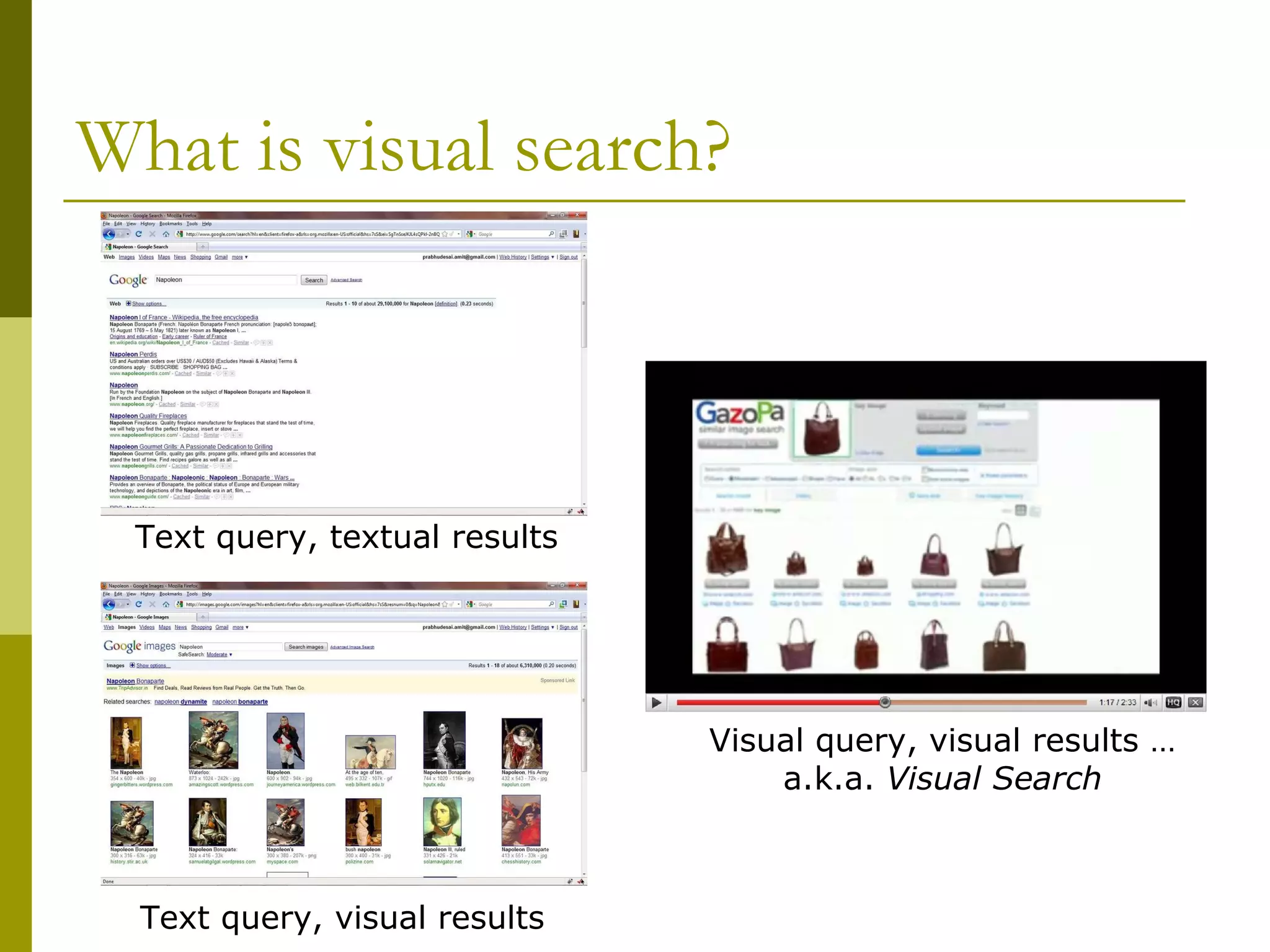 What is visual search? Text query, textual results Text query, visual results Visual query, visual results … a.k.a.  Visual Search 