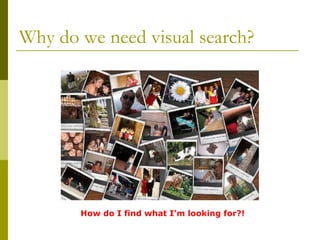 Why do we need visual search? How do I find what I’m looking for?! 