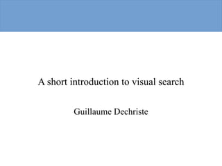 A short introduction to visual search
Guillaume Dechriste
 