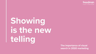 Showing
is the new
telling
The importance of visual
search in 2020 marketing
 