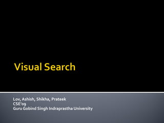 Lov, Ashish, Shikha, Prateek
CSE’09
Guru Gobind Singh Indraprastha University
 
