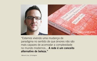ÁRVORE: 
verdade absoluta, desejo por ordem  
e simplicidade, classificação de
conhecimento
Manuel Lima, UX designer
 