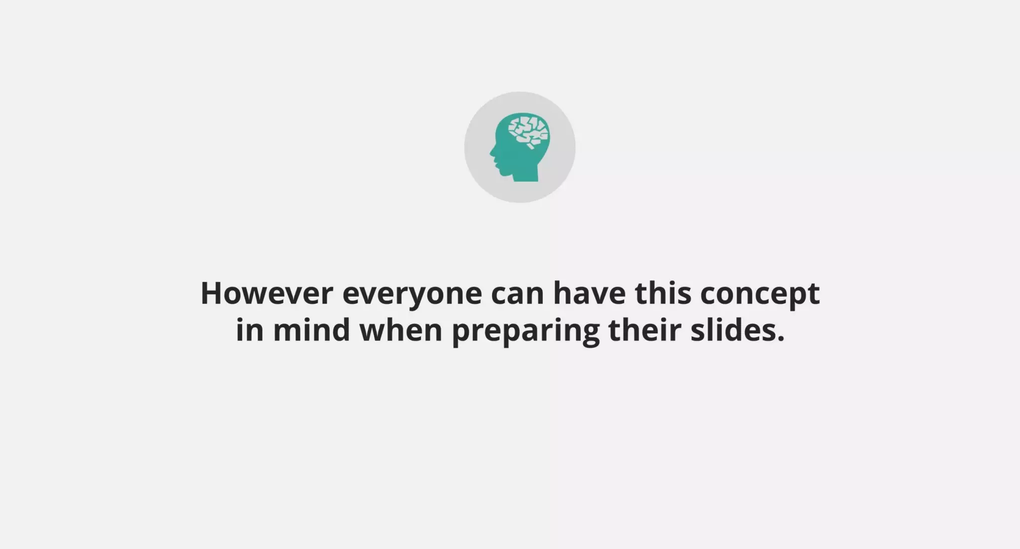 However everyone can have this concept
in mind when preparing their slides.