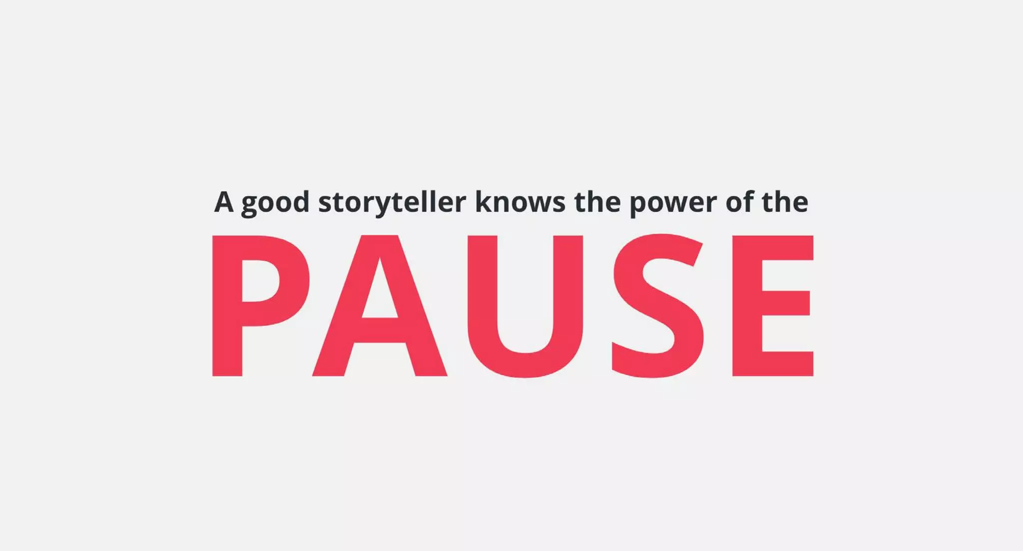 A good storyteller knows the power of the
PAUSE