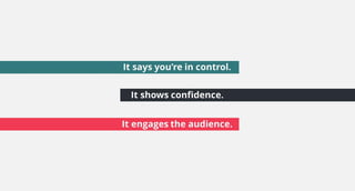 It says you’re in control.
It shows confidence.
It engages the audience.