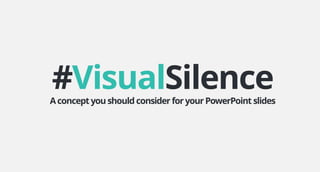#VisualSilenceAconcept youshould consider foryourPowerPoint slides
 