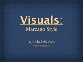 Visuals:
 Marzano Style

  By: Miche!e New
    “Writers To The Rescue”
 