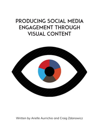 Producing social media
engagement through
visual content
Written by Arielle Aurrichio and Craig Zdanowicz
 