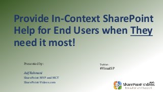 Provide In-Context SharePoint
Help for End Users when They
need it most!
Presented by:
Asif Rehmani
SharePoint MVP and MCT
SharePoint-Videos.com
Twitter:
#VisualSP
 