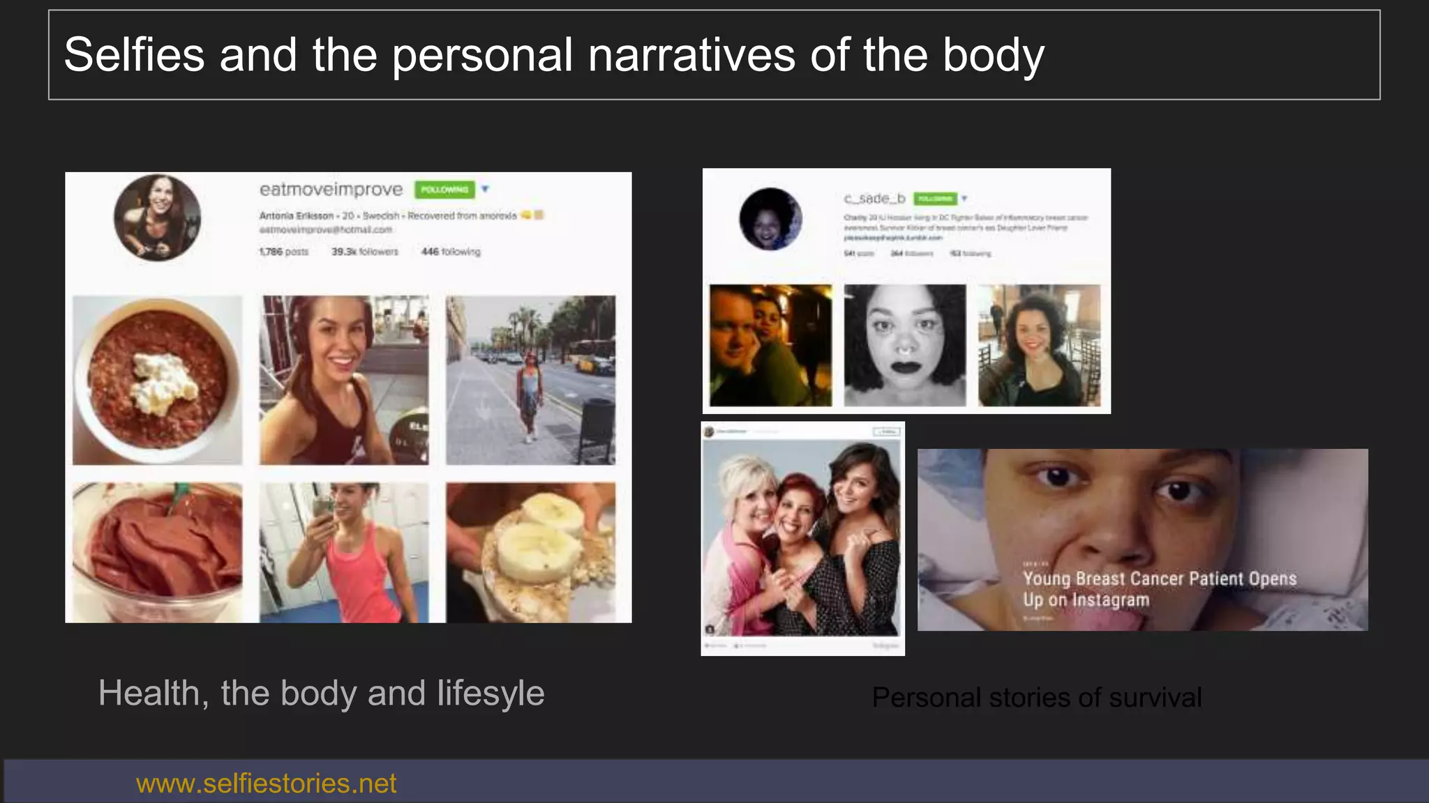 Selfies and the personal narratives of the body
Health, the body and lifesyle Personal stories of survival
www.selfiestories.net
 