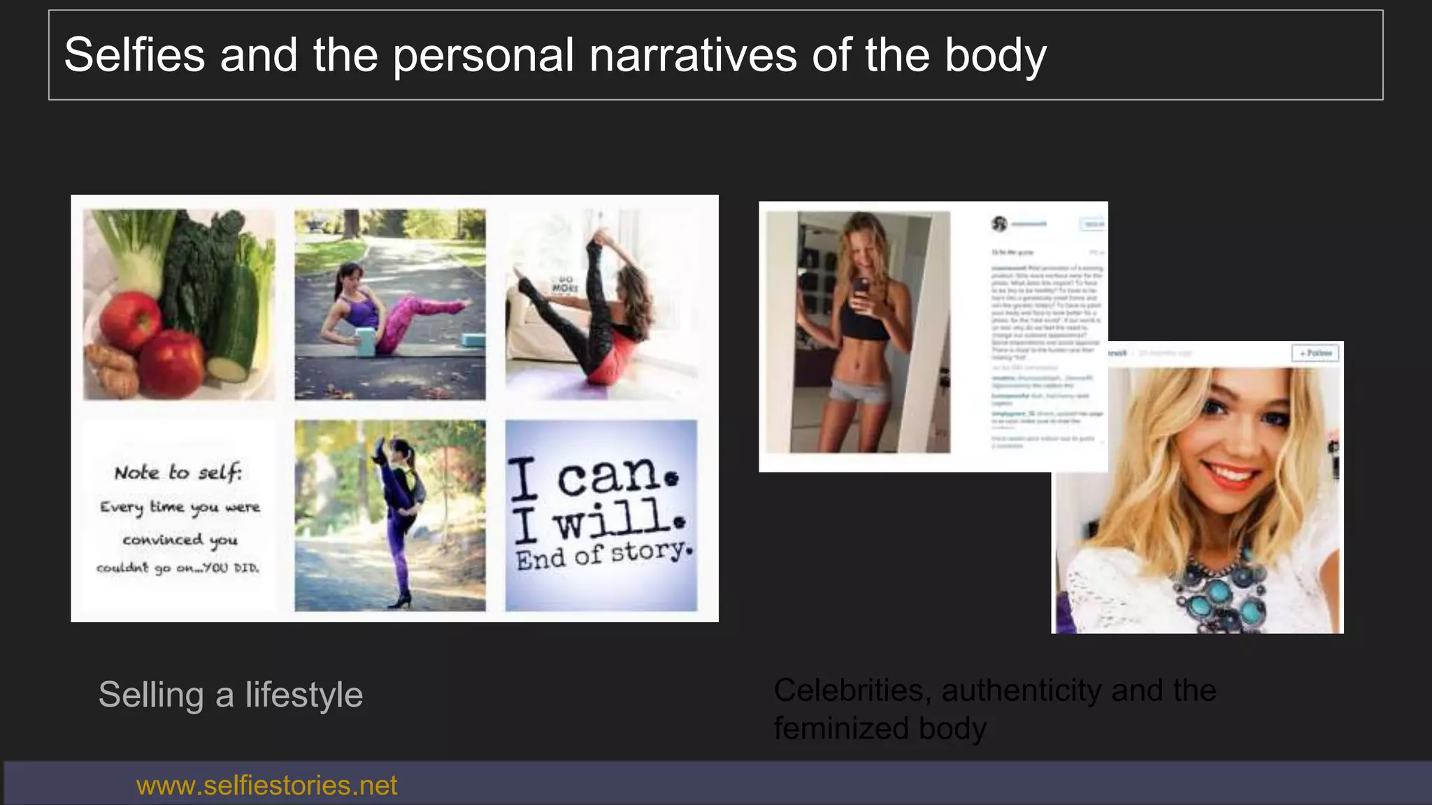 Selfies and the personal narratives of the body
Selling a lifestyle Celebrities, authenticity and the
feminized body
www.selfiestories.net
 