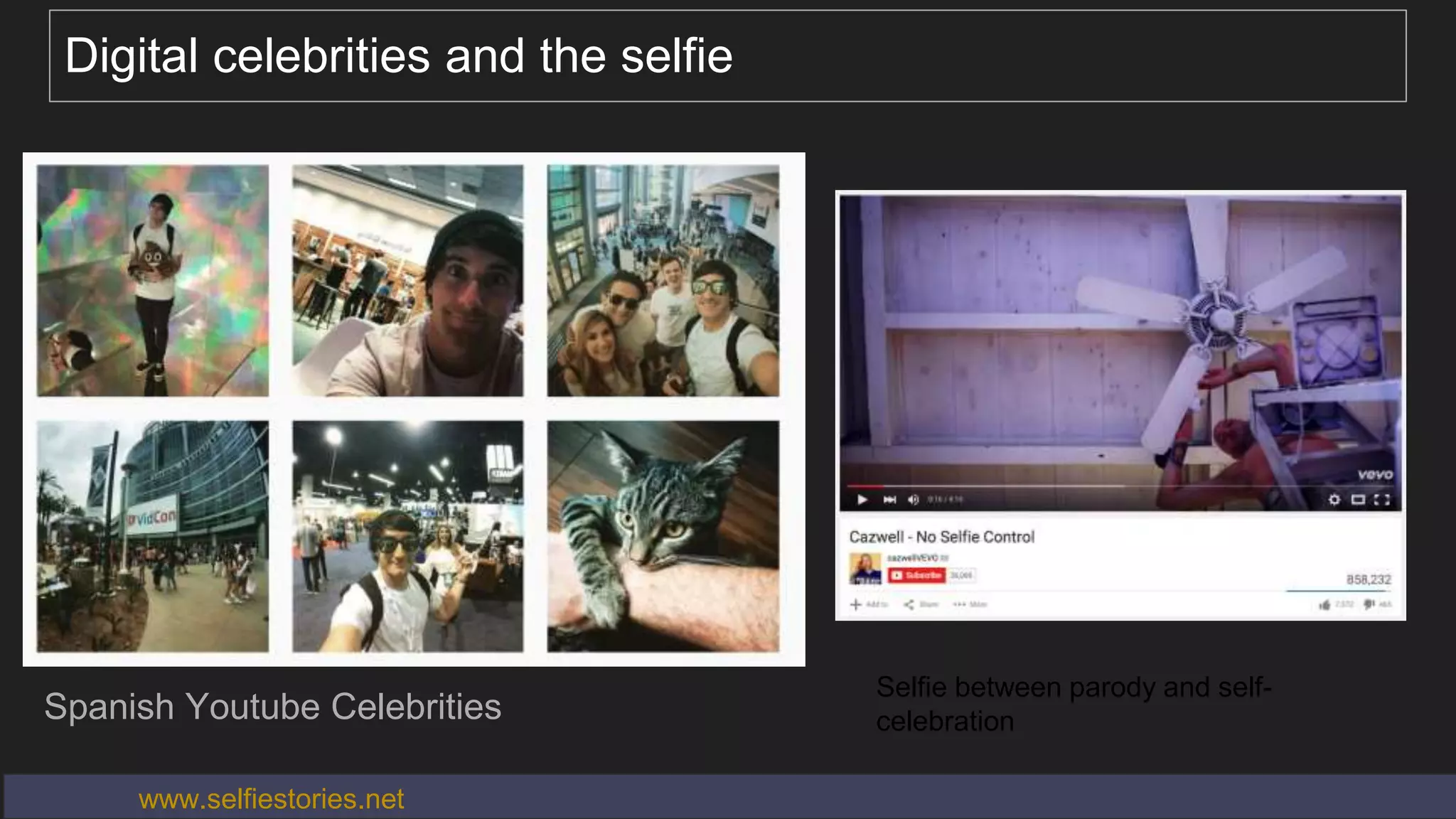 Digital celebrities and the selfie
Spanish Youtube Celebrities
Selfie between parody and self-
celebration
www.selfiestories.net
 