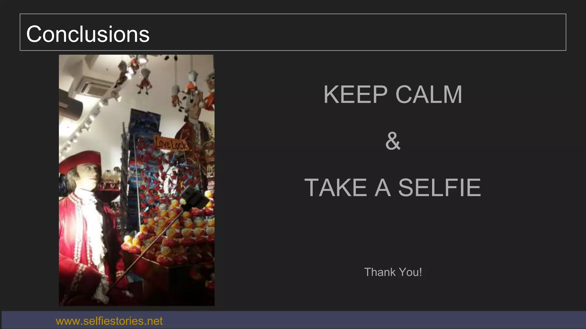 Conclusions
KEEP CALM
&
TAKE A SELFIE
Thank You!
www.selfiestories.net
 
