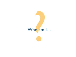 Who am I…

 