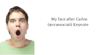 My face after Carlos 
(@crassociati) Keynote
 