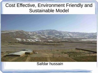 Cost Effective, Environment Friendly and
Sustainable Model

Safdar hussain

 