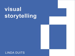 visual
storytelling
LINDA DUITS
 