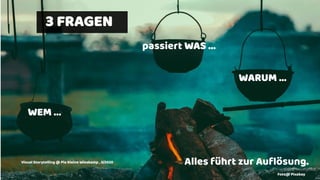 18
22020 © Pia Kleine Wieskamp
3 FRAGEN
WEM …
Alles führt zur Auﬂösung.
passiert WAS …
WARUM …
Visual Storytelling @ Pia Kleine Wieskamp , 3/2020
Foto@ Pixabay
 