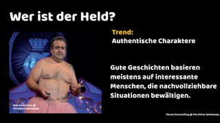 Wer ist der Held?
Bob Carey Foto @
Pia Kleine Wieskamp
Trend:
Authentische Charaktere
Gute Geschichten basieren
meistens auf interessante
Menschen, die nachvollziehbare
Situationen bewältigen.
Visual Storytelling @ Pia Kleine Wieskamp ,
 