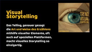 Visual
Storytelling
Das Telling, genauer gesagt
die Art und Weise des Erzählens
mithilfe visueller Elemente, oft
auch auf speziellen Plattformen,
macht visuelles Storytelling so
einzigartig.
 