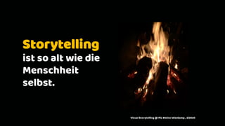Storytelling
ist so alt wie die
Menschheit
selbst.
Visual Storytelling @ Pia Kleine Wieskamp , 3/2020
 