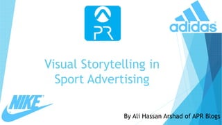 Visual Storytelling in
Sport Advertising
By Ali Hassan Arshad of APR Blogs
 