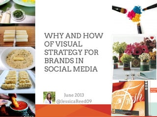 1Proprietary & Confidential © 2011 Zócalo Group, LLC
June 2013
@JessicaReed09
WHY AND HOW
OF VISUAL
STRATEGY FOR
BRANDS IN
SOCIAL MEDIA
 