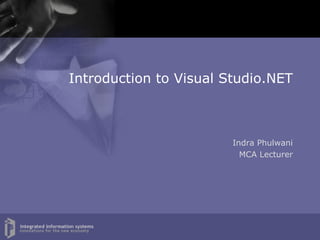 Introduction to Visual Studio.NET   Indra Phulwani MCA Lecturer 