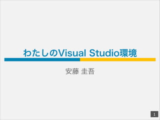 わたしのVisual Studio環境
安藤 圭吾
!1
 