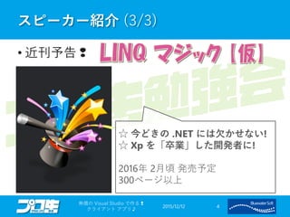 スピーカー紹介 (3/3)
• 近刊予告❢
2015/12/12
無償の Visual Studio で作る❢
クライアント アプリ♪
4
☆ 今どきの .NET には欠かせない!
☆ Xp を「卒業」した開発者に!
2016年 2月頃 発売予定
300ページ以上
 