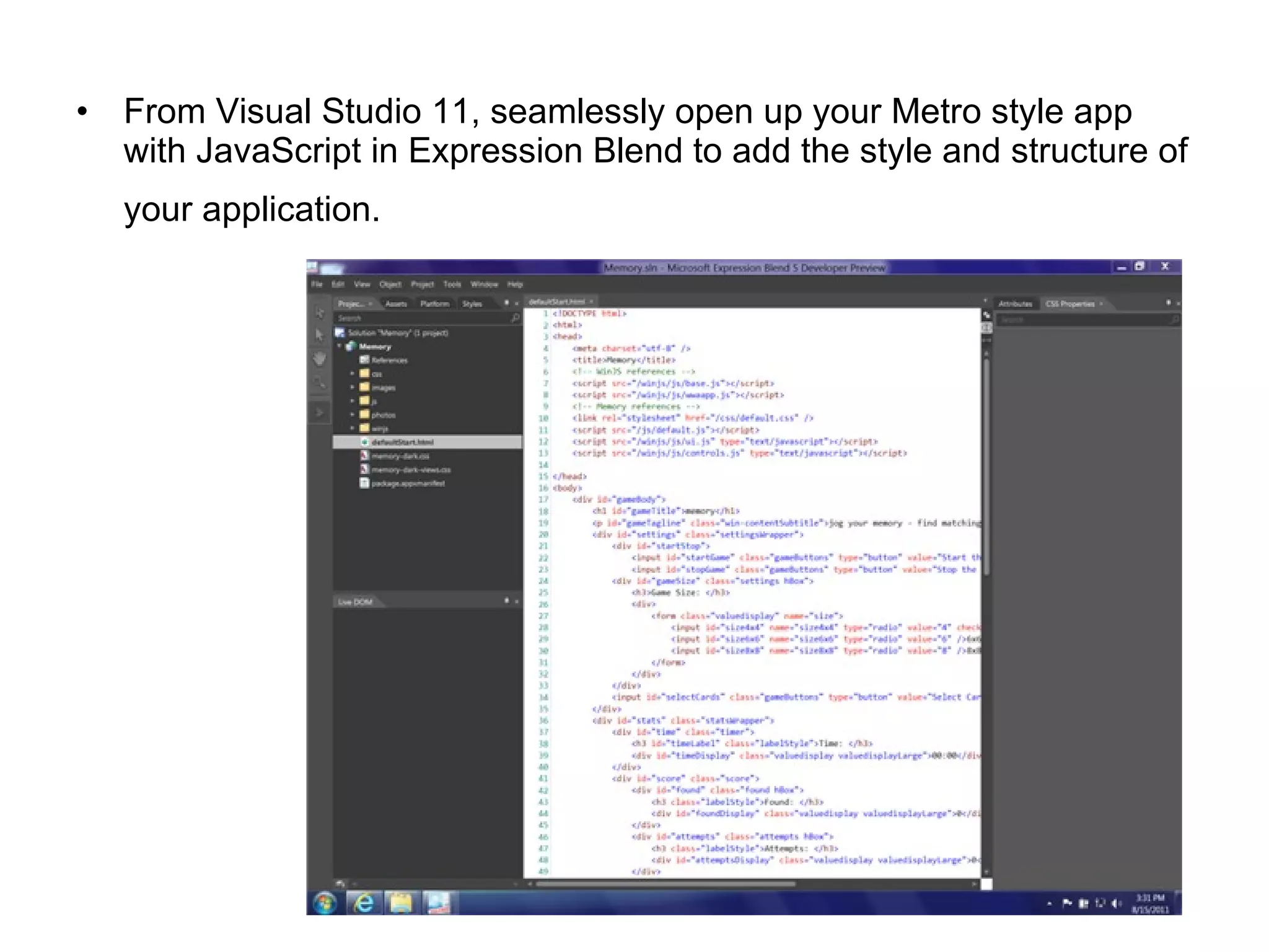 From Visual Studio 11, seamlessly open up your Metro style app with JavaScript in Expression Blend to add the style and structure of your application.   