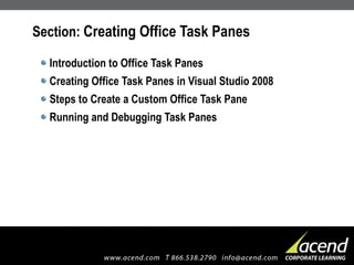 Section:  Creating Office Task Panes Introduction to Office Task Panes Creating Office Task Panes in Visual Studio 2008 Steps to Create a Custom Office Task Pane Running and Debugging Task Panes 