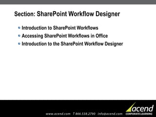 Section:  SharePoint Workflow Designer Introduction to SharePoint Workflows Accessing SharePoint Workflows in Office Introduction to the SharePoint Workflow Designer 