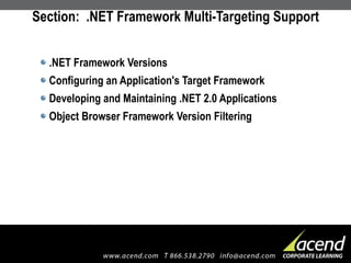 Section:  .NET Framework Multi-Targeting Support .NET Framework Versions Configuring an Application's Target Framework Developing and Maintaining .NET 2.0 Applications Object Browser Framework Version Filtering 