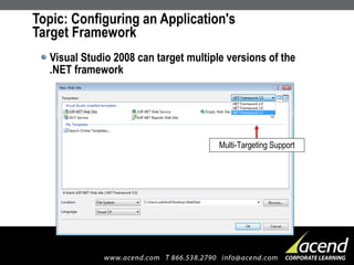 Topic: Configuring an Application's  Target Framework  Visual Studio 2008 can target multiple versions of the .NET framework Multi-Targeting Support 