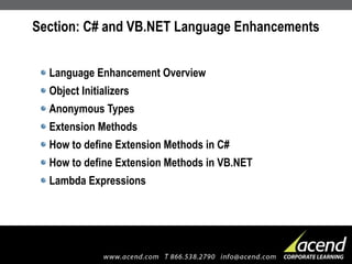 Section: C# and VB.NET Language Enhancements Language Enhancement Overview Object Initializers Anonymous Types Extension Methods How to define Extension Methods in C# How to define Extension Methods in VB.NET Lambda Expressions 