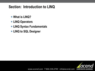 Section:  Introduction to LINQ What is LINQ? LINQ Operators LINQ Syntax Fundamentals LINQ to SQL Designer 
