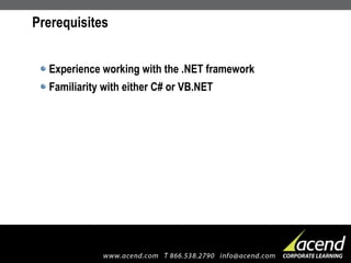 Prerequisites Experience working with the .NET framework  Familiarity with either C# or VB.NET   