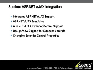 Section: ASP.NET AJAX Integration Integrated ASP.NET AJAX Support ASP.NET AJAX Templates ASP.NET AJAX Extender Control Support Design View Support for Extender Controls Changing Extender Control Properties 