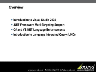 Overview Introduction to Visual Studio 2008 .NET Framework Multi-Targeting Support C# and VB.NET Language Enhancements Introduction to Language Integrated Query (LINQ) 