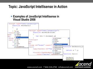 Topic: JavaScript Intellisense in Action Examples of JavaScript Intellisense in  Visual Studio 2008 