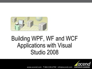 Building WPF, WF and WCF Applications with Visual Studio 2008 