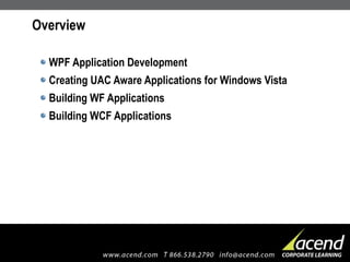 Overview WPF Application Development Creating UAC Aware Applications for Windows Vista Building WF Applications Building WCF Applications 