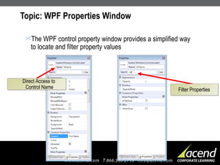 Topic: WPF Properties Window The WPF control property window provides a simplified way to locate and filter property values Filter Properties Direct Access to  Control Name 