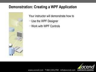 Demonstration: Creating a WPF Application Your instructor will demonstrate how to Use the WPF Designer Work with WPF Controls  