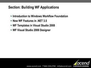 Section: Building WF Applications Introduction to Windows Workflow Foundation New WF Features in .NET 3.5 WF Templates in Visual Studio 2008 WF Visual Studio 2008 Designer 
