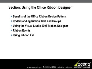 Section: Using the Office Ribbon Designer Benefits of the Office Ribbon Design Pattern Understanding Ribbon Tabs and Groups Using the Visual Studio 2008 Ribbon Designer Ribbon Events Using Ribbon XML 