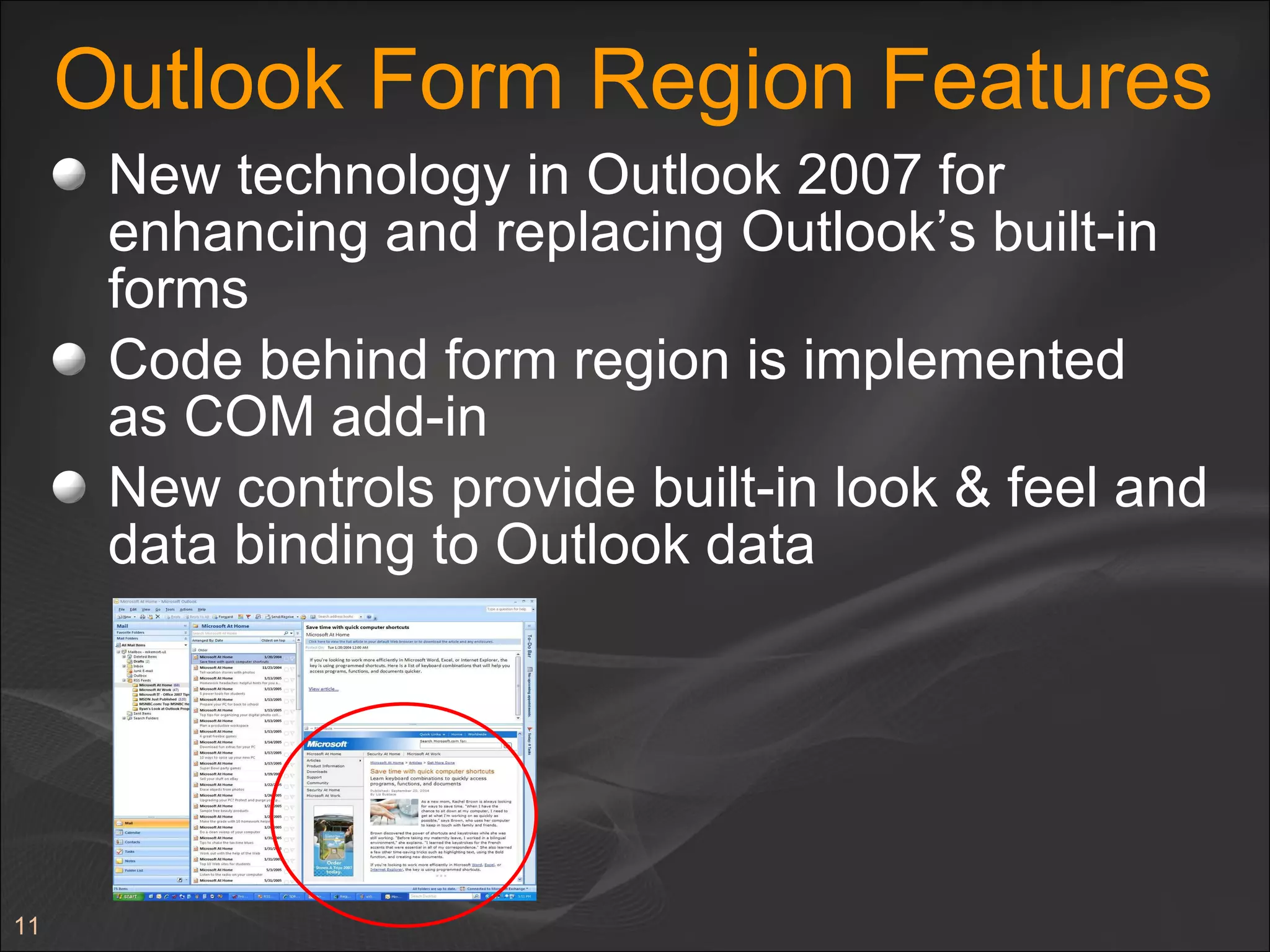 Outlook Form Region Features New technology in Outlook 2007 for enhancing and replacing Outlook’s built-in forms Code behind form region is implemented  as COM add-in New controls provide built-in look & feel and data binding to Outlook data 