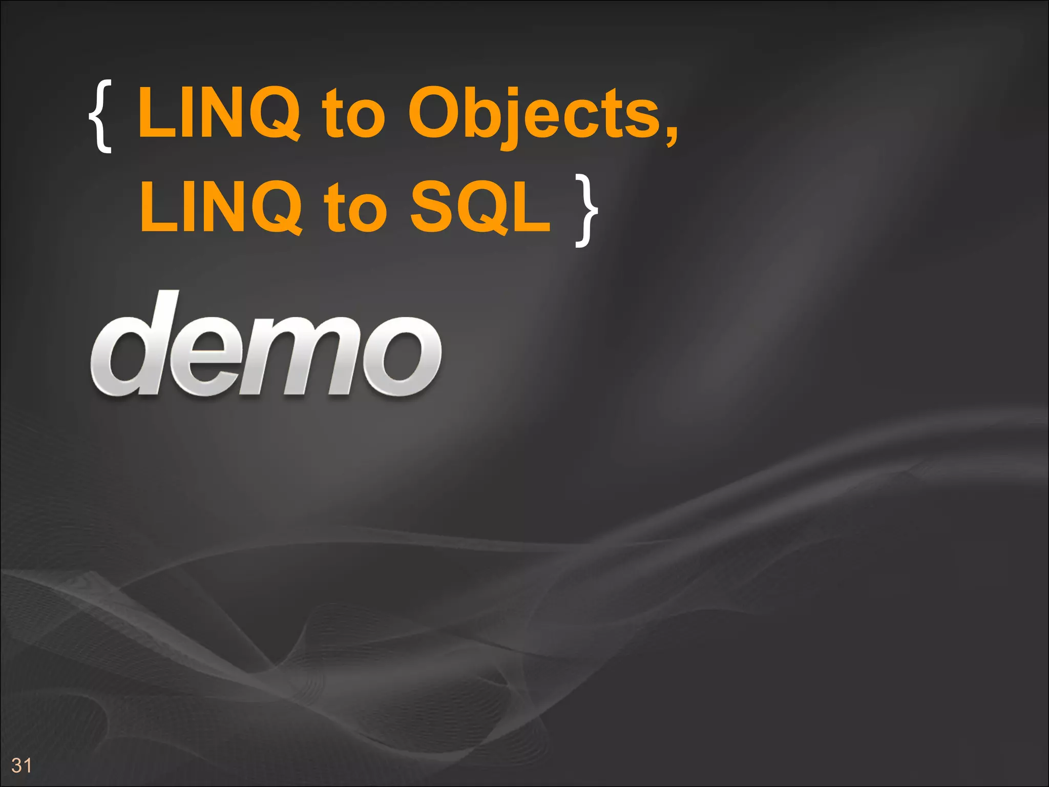 {  LINQ to Objects,   LINQ to SQL   } 
