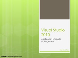 Visual Studio 2010 Application Lifecycle Management Technical Talk 1 iMentorKnowledge Services 